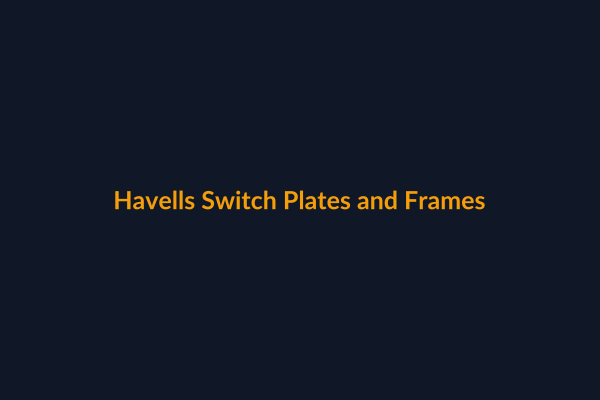 Havells Switch Plates and Frames available at Raguveer Electric Talala